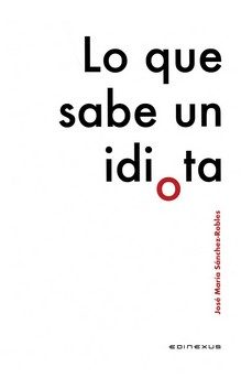 lo que sabe un idiota-jose maria sanchez robles-9791399088519