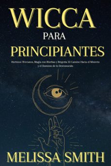 wicca para principiantes: hechizos wiccanos, magia con hierbas y brujeria el camino hacia el misterio y el dominio de lo desconocido (ebook)-melissa smith-9798223868019