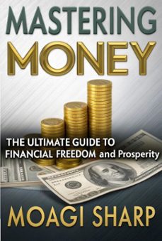 mastering money-the ultimate guide to financial freedom and prosperity (ebook)-moagi sharp-9798224328819