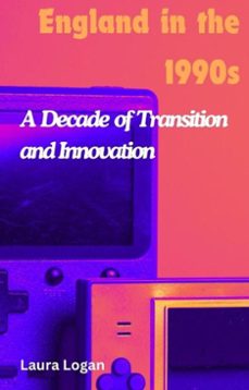 england in the 1990s: a decade of transition and innovation (ebook)-laura logan-9798227948519