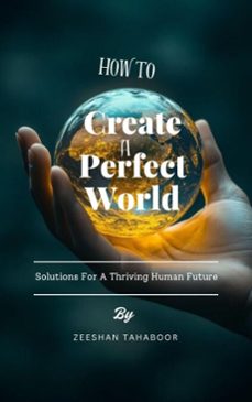 how to create a perfect world (ebook)-zeeshan tahaboor-9798232116019