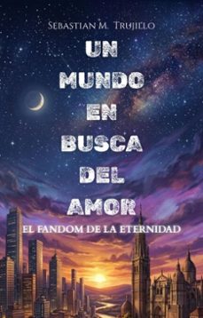 un mundo en busca del amor: el fandom de la eternidad (ebook)-sebastian m. trujillo-9798233397219