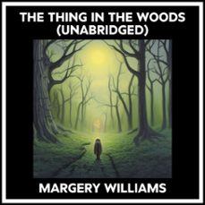 the thing in the woods (unabridged) (audiolibro)-margery williams-9798822590519