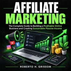 affiliate marketing: the complete guide to building a profitable online business and creating sustainable passive income-roberto h. grissom-9798902169819