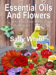 essential oils and flowers (ebook)-sally white-cdlxi00350619
