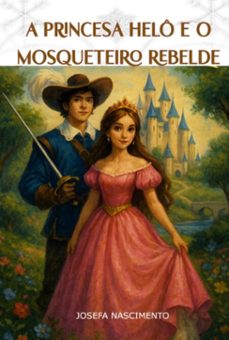 a princesa helo e o mosqueteiro rebelde (ebook)-josefa nascimento-3410009073429
