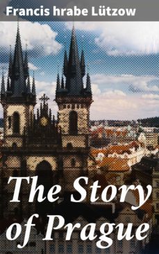 the story of prague (ebook)-francis, hrabe lutzow-4057664649829