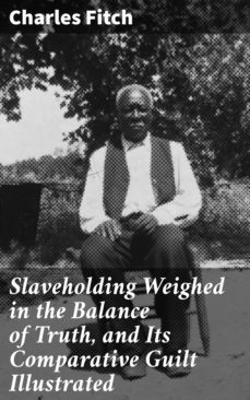 slaveholding weighed in the balance of truth, and its comparative guilt illustrated (ebook)-charles fitch-4064066094829