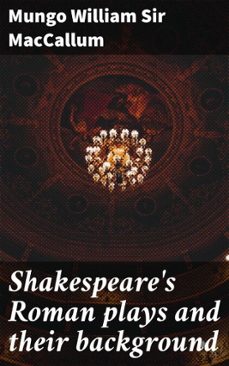 shakespeare's roman plays and their background (ebook)-mungo william, sir maccallum-4066339532229