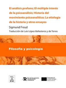 el analisis profano el multiple interes de la psicoanalisis ; historia del movimiento psicoanalitico ; la etiologia de la histeria y otros ensayos (ebook)-sigmund freud-4099995484229