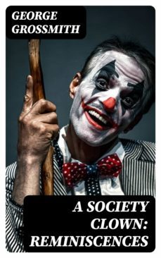 a society clown: reminiscences (ebook)-george grossmith-8596547229629