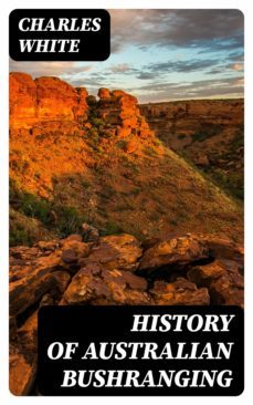 history of australian bushranging (ebook)-charles white-8596547423829