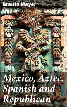 mexico, aztec, spanish and republican (ebook)-brantz mayer-8596547777229