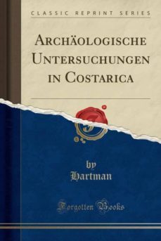 archaologische untersuchungen in costarica (classic reprint)-9780259538929