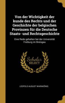 von der wichtigkeit der kunde des rechts und der geschichte der belgischen provinzen fur die deutsche staats- und rechtsgeschichte-9780270813029