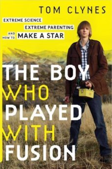 the boy who played with fusion: extreme science, extreme parenting, and how to make a star-tom clynes-9780544705029