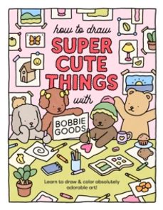 how to draw super cute things with bobbie goods-bobbie goods-9780760385029