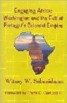 engaging africa : washington and the fall of portugal s colonial empire-witney w. schneidman-9780761828129