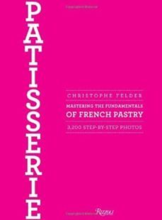 patisserie: mastering the fundamentals of french pastry-christopher felder-9780847839629