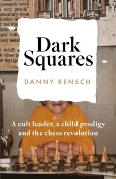 dark squares: a cult leader, a child prodigy and the chess revolu tion-danny rensch-9781035404629