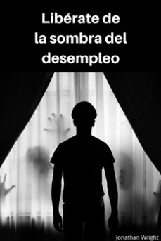 liberate de la sombra del desempleo (ebook)-jonathan wright-9781386199229