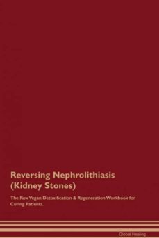 reversing nephrolithiasis kidney stones the raw vegan detoxification  regeneration workbook for curing patients-9781395003029