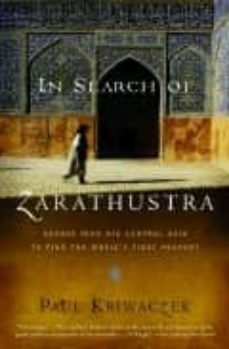 in search of zarathustra: acroos iran and central asia to find th e world s first prophet-paul krieaczek-9781400031429