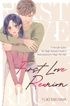 first love reunion: a decade later, my high school crush is determined to make me his! (ebook)-yuki nikawa-9781427888129
