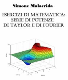 esercizi di matematica: serie di potenze, di taylor e di fourier (ebook)-9781523706129