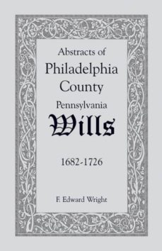 abstracts of philadelphia county pennsylvania wills 16821726-9781585493029