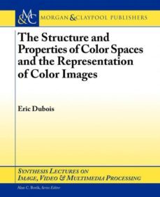 the structure and properties of color spaces and the representation of color images-9781598292329