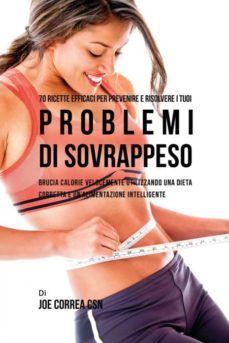 70 ricette efficaci per prevenire e risolvere i tuoi problemi di sovrappeso-9781635312829