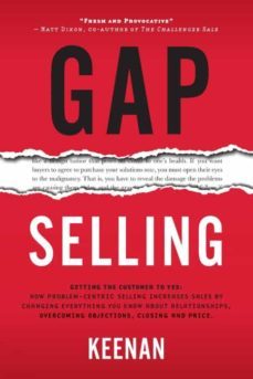 gap selling: getting the customer to yes: how problem-centric selling increases sales by changing everything you know about-9781732891029
