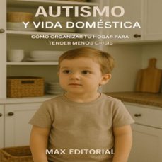 autismo y vida domestica: como organizar tu hogar para tender menos crisis (ebook)-max editorial-9781779746429