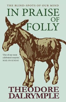 in praise of folly (ebook)-theodore dalrymple-9781783341429