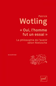 oui, l'homme fut un essai  - la philosophie de l'avenir selon nietzsche (ebook)-patrick wotling-9782130837329