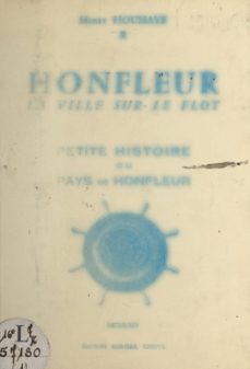 honfleur, la ville sur le flot, petite histoire du pays de honfleur (1). des origines jusqu'a nos jours (ebook)-henry houssaye-9782307002529