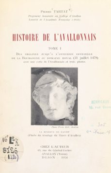 histoire de l'avallonnais (1). des origines jusqu'a l'annexion officielle de la bourgogne au domaine royal (31 juillet 1479) (ebook)-pierre tartat-9782307626329