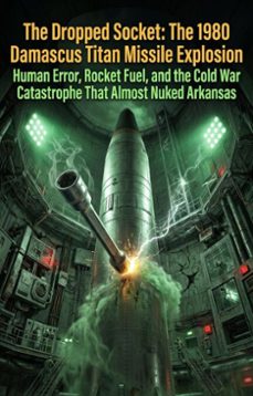 the dropped socket: the 1980 damascus titan missile explosion (ebook)-philip g. jones-9783565379729