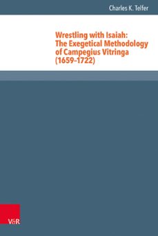 wrestling with isaiah: the exegetical methodology of campegius vitringa (16591722) (ebook)-charles k. telfer-9783647551029