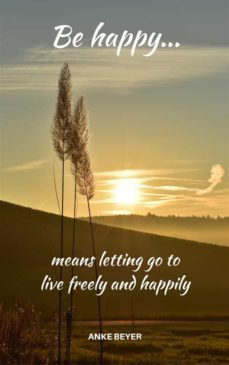 be happy...means letting go to live freely and happily (ebook)-anke beyer-9783746068329