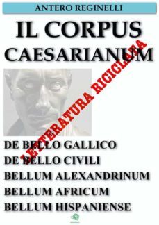 Imagen Principal de IL CORPUS CAESARIANUM. DE BELLO GALLICO. DE BELLO CIVILI. BELLUM ALEXANDRINUM. BELLUM AFRICUM. BELLUM HISPANIENSE