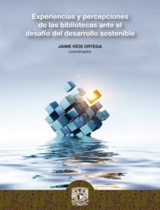 experiencias y percepciones de las bibliotecas ante el desafio del desarrollo sostenible (ebook)-9786073006729