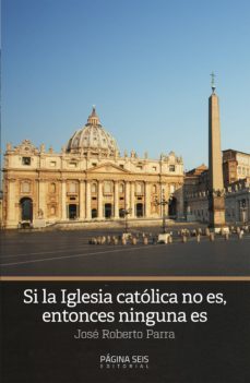 si la iglesia catolica no es, entonces ninguna es (ebook)-jose roberto parra-9786077768029