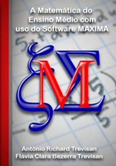 a matematica do ensino medio com uso do software maxima (ebook)-antônio richard trevisan e flávia clara bezerra trevisan-9786501014029
