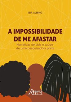 a impossibilidade de me afastar: narrativas de vida e saude de uma pesquisadora preta (ebook)-bia albino-9786525090429