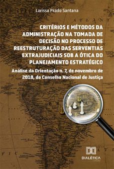 critérios e métodos da administração na tomada de decisão no processo de reestruturação das serventias extrajudiciais sob a ótica do planejamento estratégico (ebook)-larissa prado santana-9786525231129