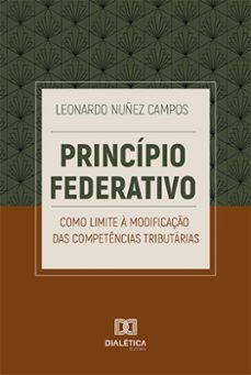 princípio federativo como limite à modificação das competências tributárias (ebook)-leonardo nuñez campos-9786525291529