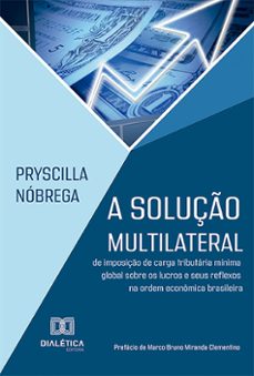 a solução multilateral de imposição de carga tributária mínima global sobre os lucros e seus reflexos na ordem econômica brasileira (ebook)-pryscilla nóbrega-9786527000129