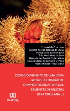 desenvolvimento de uma nova rota de extraço de compostos bioativos das sementes de urucum (bixa orellana l.) (ebook)-ezequiel da cruz lima-antonio aurélio barbosa de sousa-9786527052029
